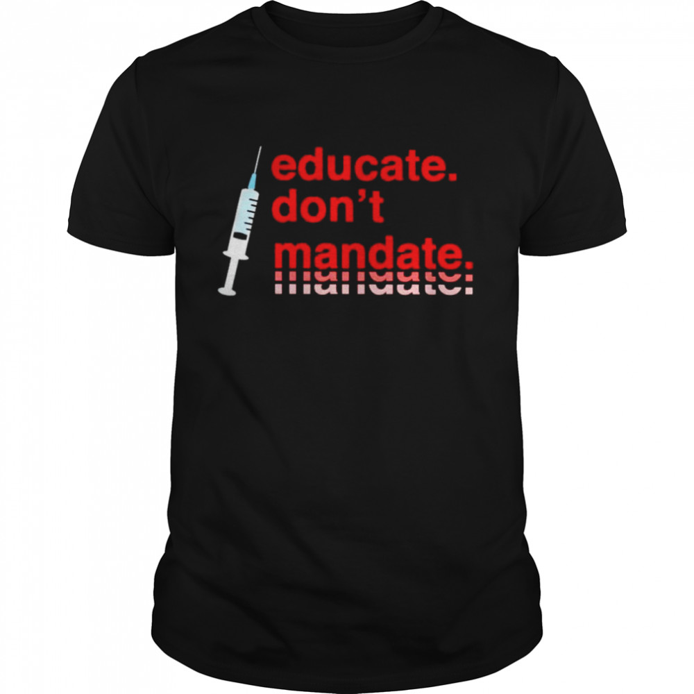 Vaccine educate don’t mandate shirt