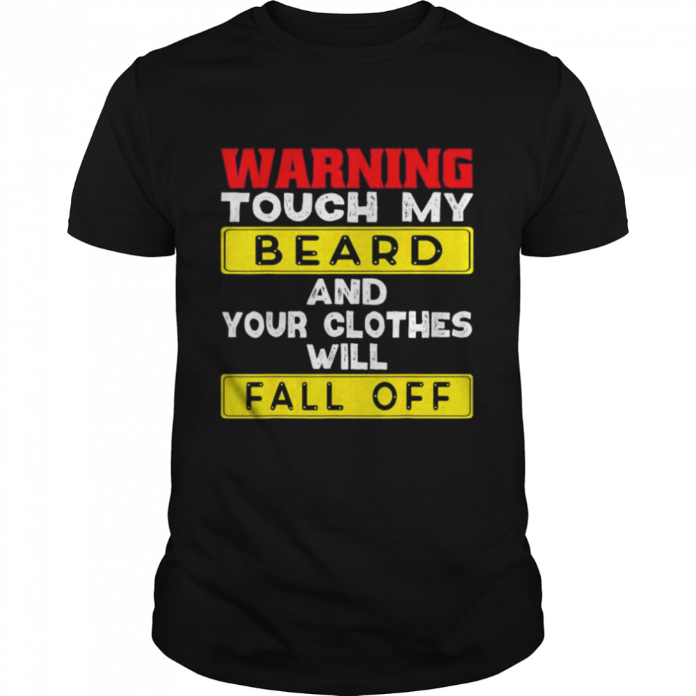 Warning Touch My Beard And Your Clothes Fall Off Bearded Man shirt