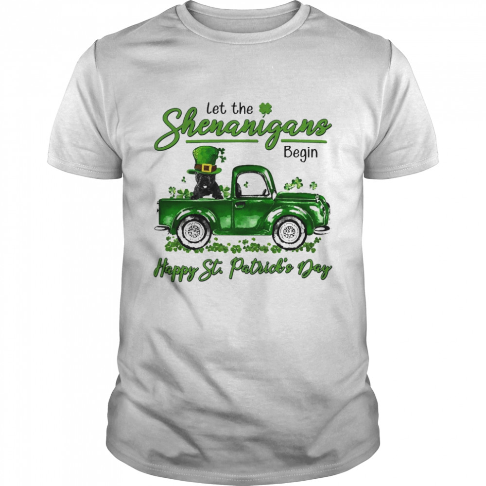 Black French Bulldog Let The Shenanigans Begin Happy St. Patrick’s Day Shirt