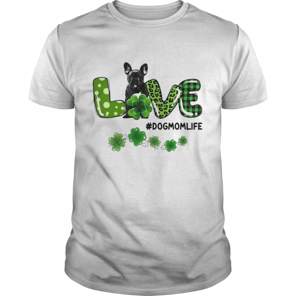 Black French Bulldog Patrick Live Dog Mom Life Shirt