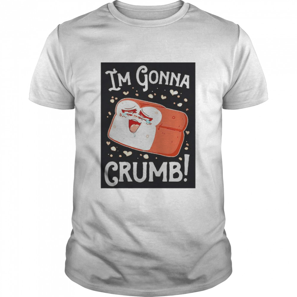 Bread I’m Gonna Crumb Shirt