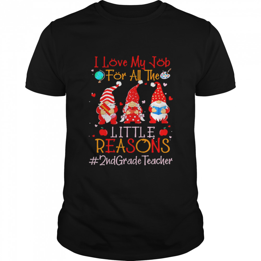 I Love My Job For All The Little Reasons 2nd Grade Teacher Shirt