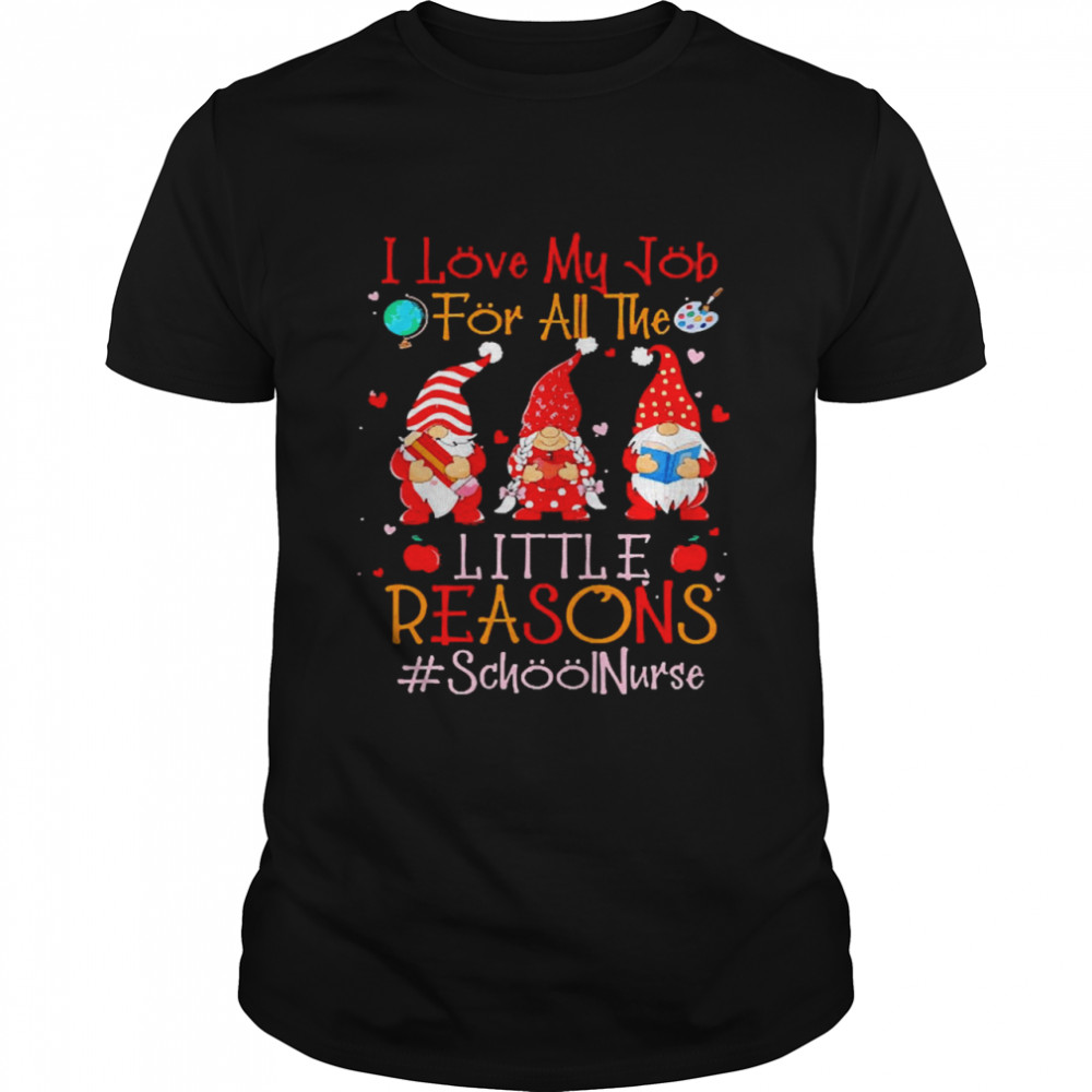 I Love My Job For All The Little Reasons School Nurse Shirt