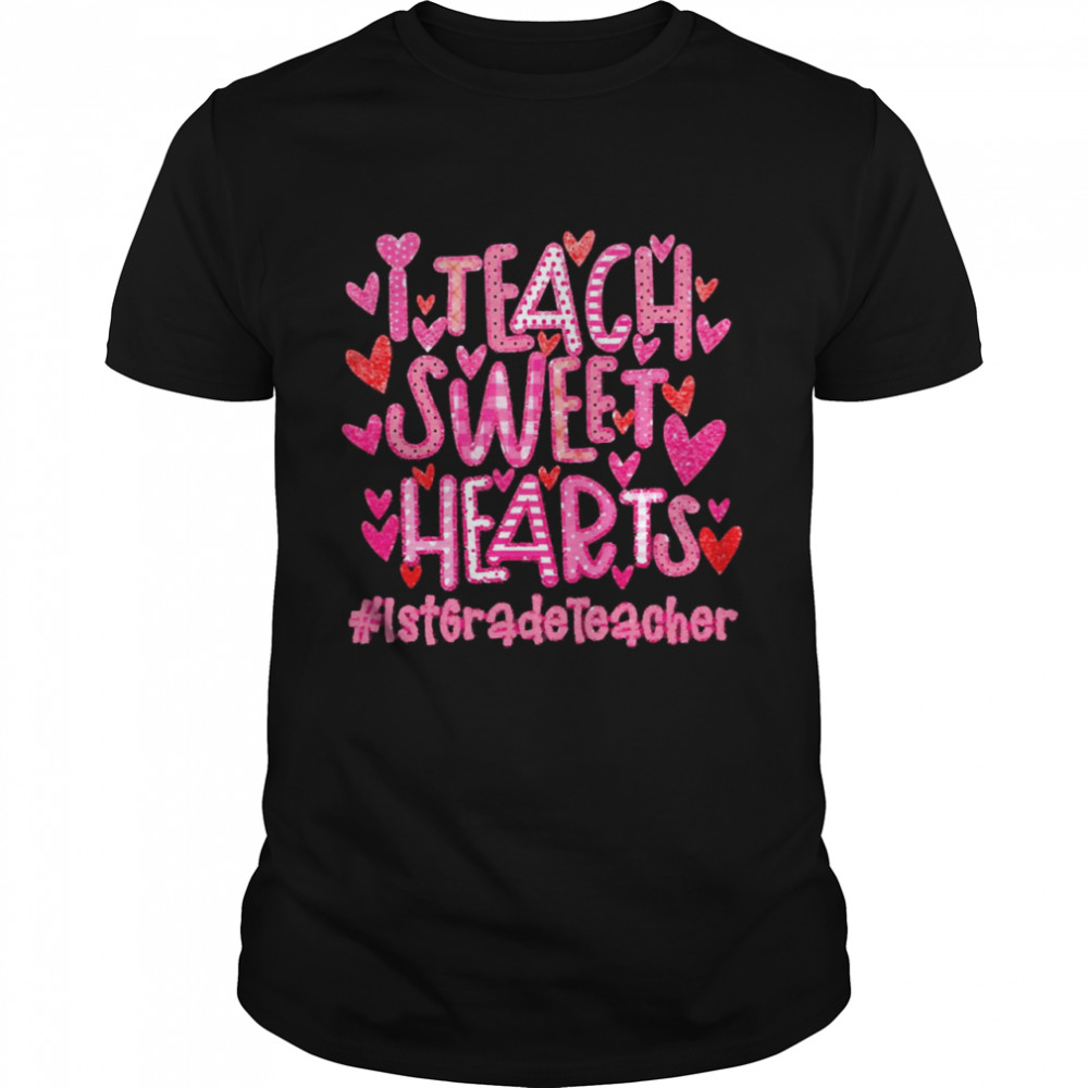 I Teach Sweet Hearts 1st Grade Teacher Shirt