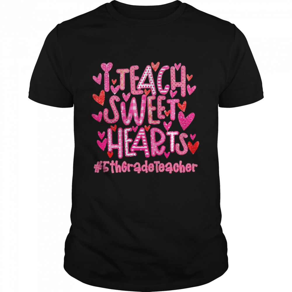 I Teach Sweet Hearts 5th Grade Teacher Shirt