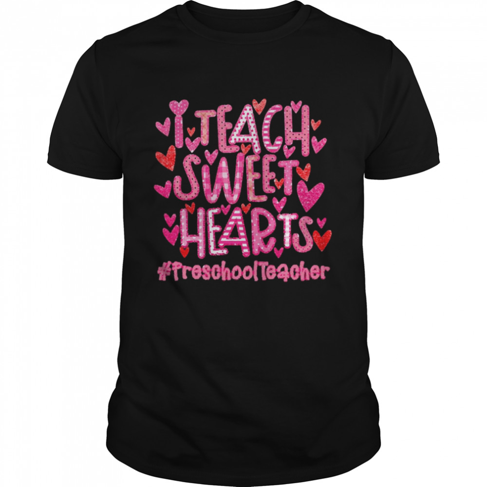 I Teach Sweet Hearts Preschool Teacher Shirt