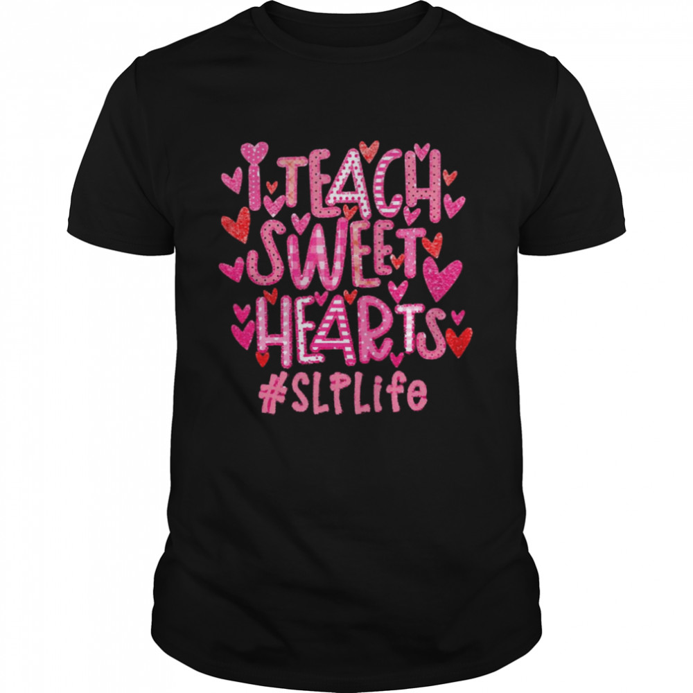 I Teach Sweet Hearts SLP Life Shirt