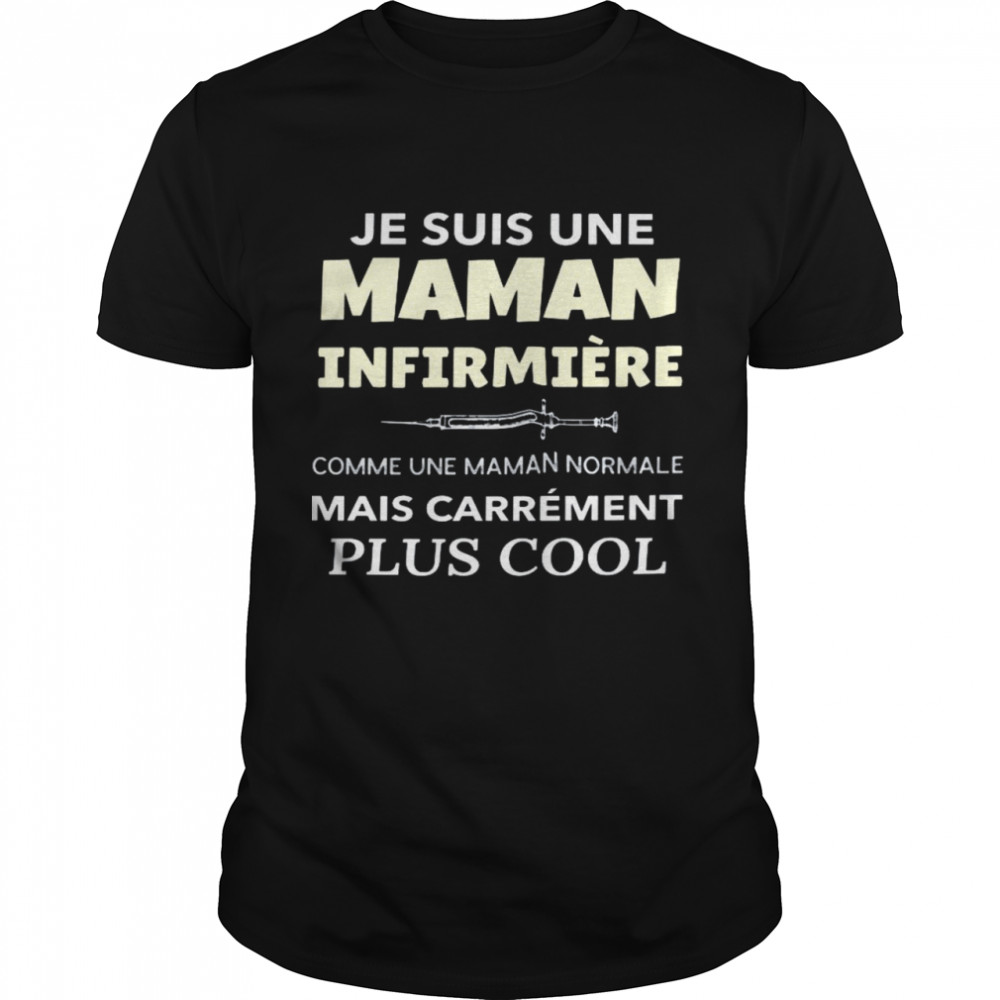 Je suis une maman infirmière comme une maman normale mais carrement plus cools shirt