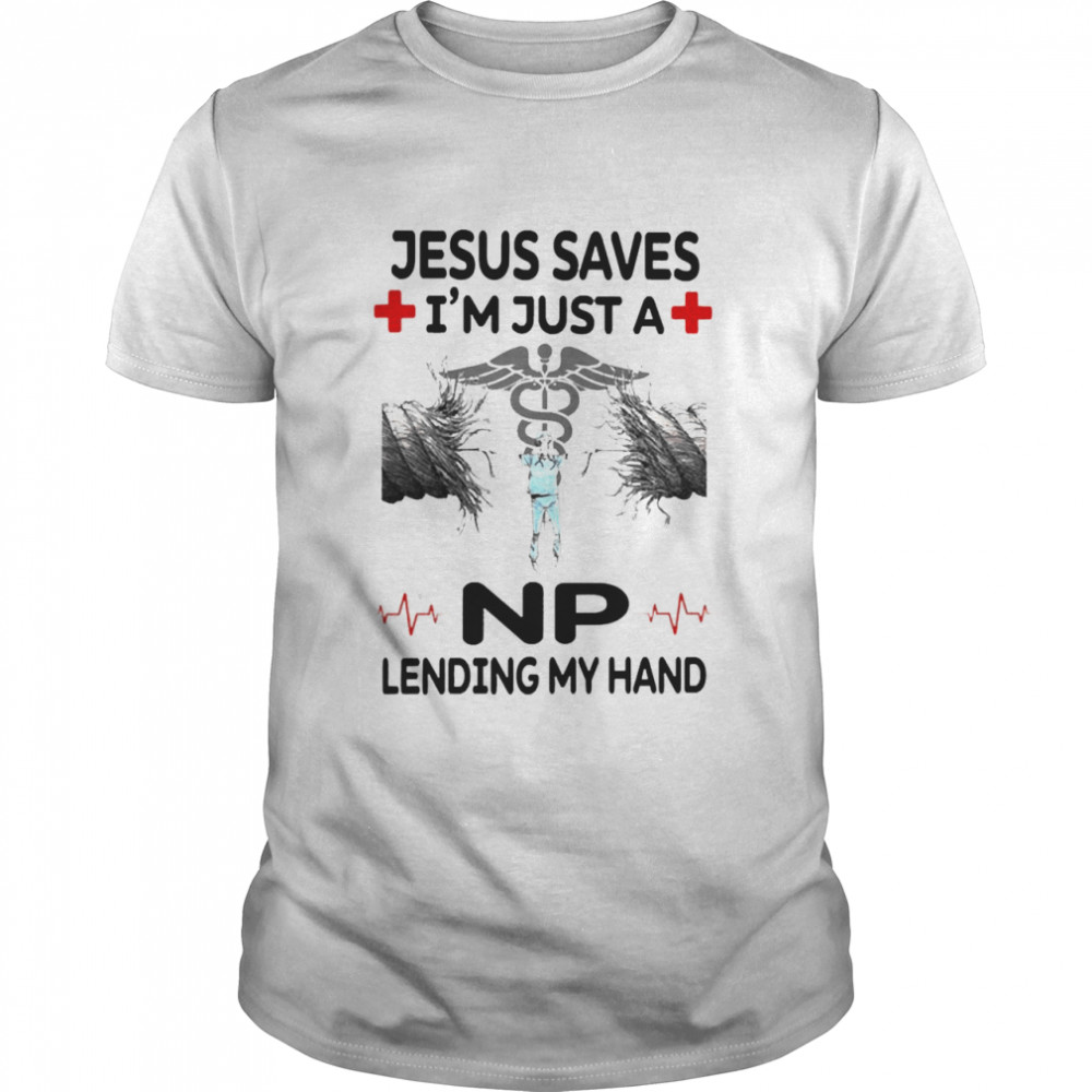 Jesus Saves I’m Just A NP Lending My Hand Shirt