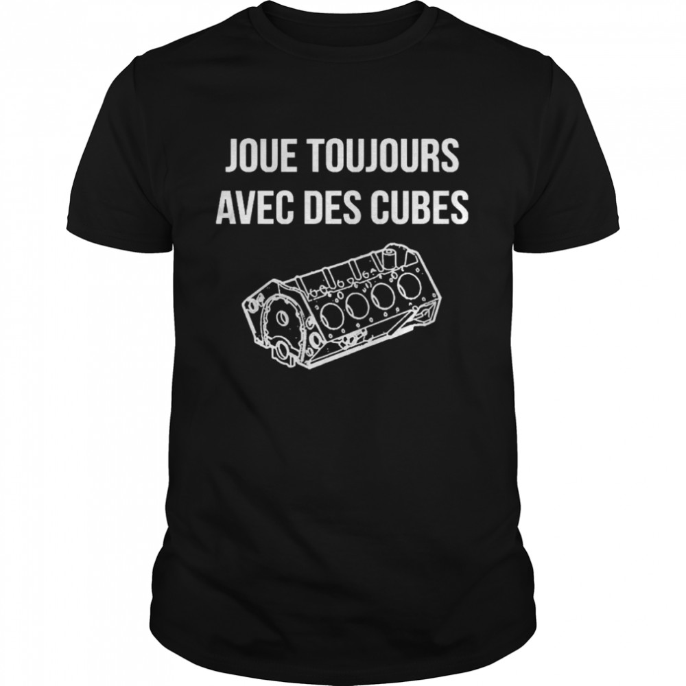 Joue Toujours Avec Des Cubes Shirt