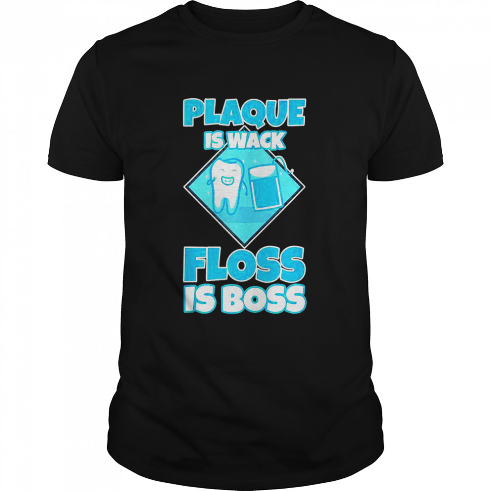 Plaque Is Wack Floss Is Boss Shirt