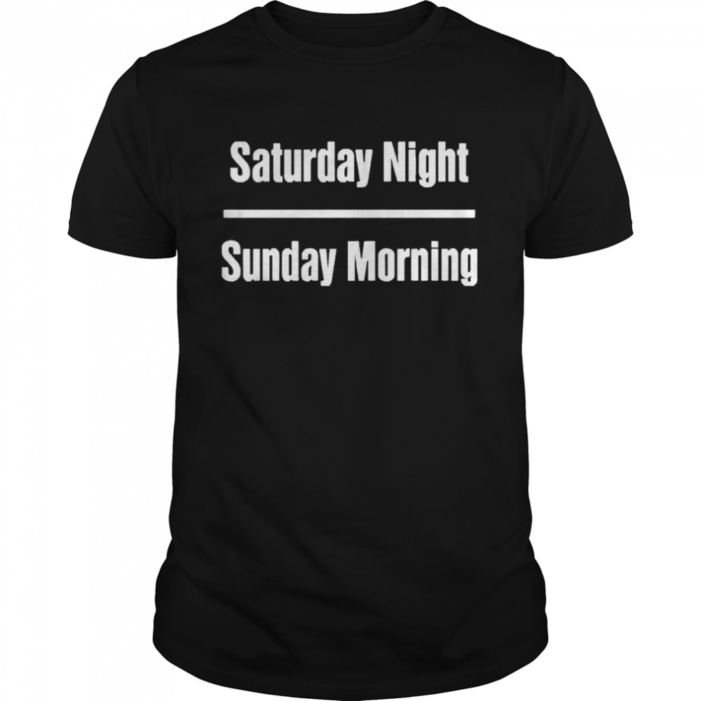 Saturday Night Sunday Morning 2022 Shirt