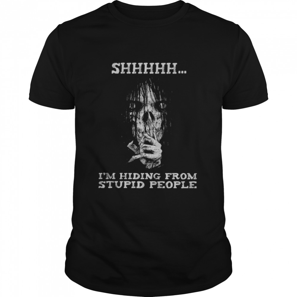 Shhhhh i’m hiding from stupid people shirt