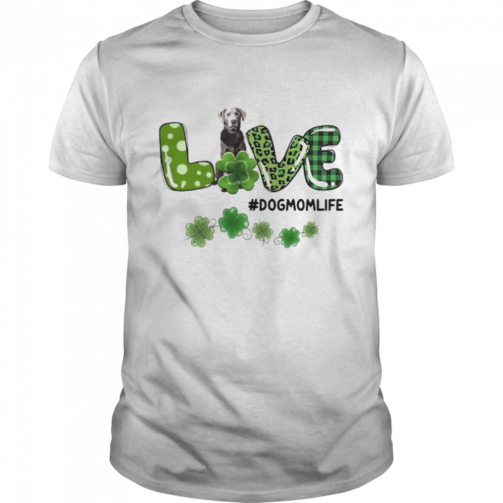 Silver Labrador Patrick Live Dog Mom Life Shirt