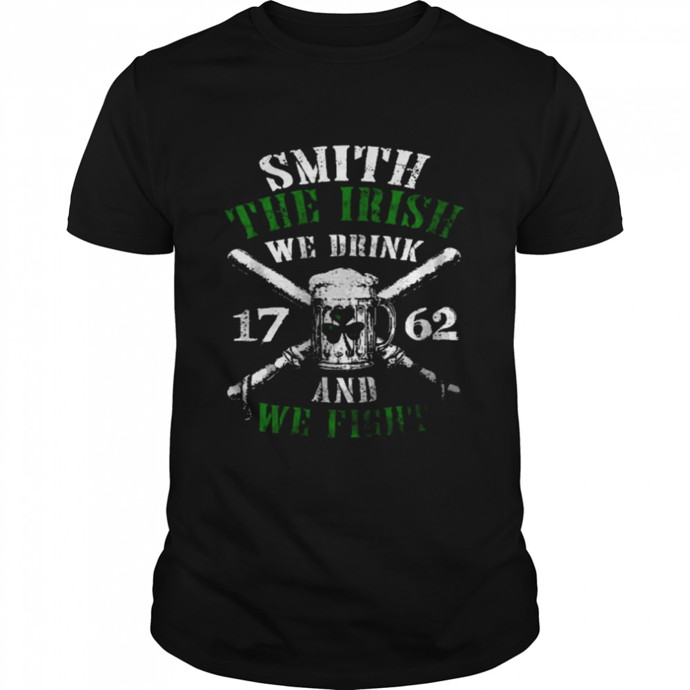 Smith the irish we drink and we fight shirt