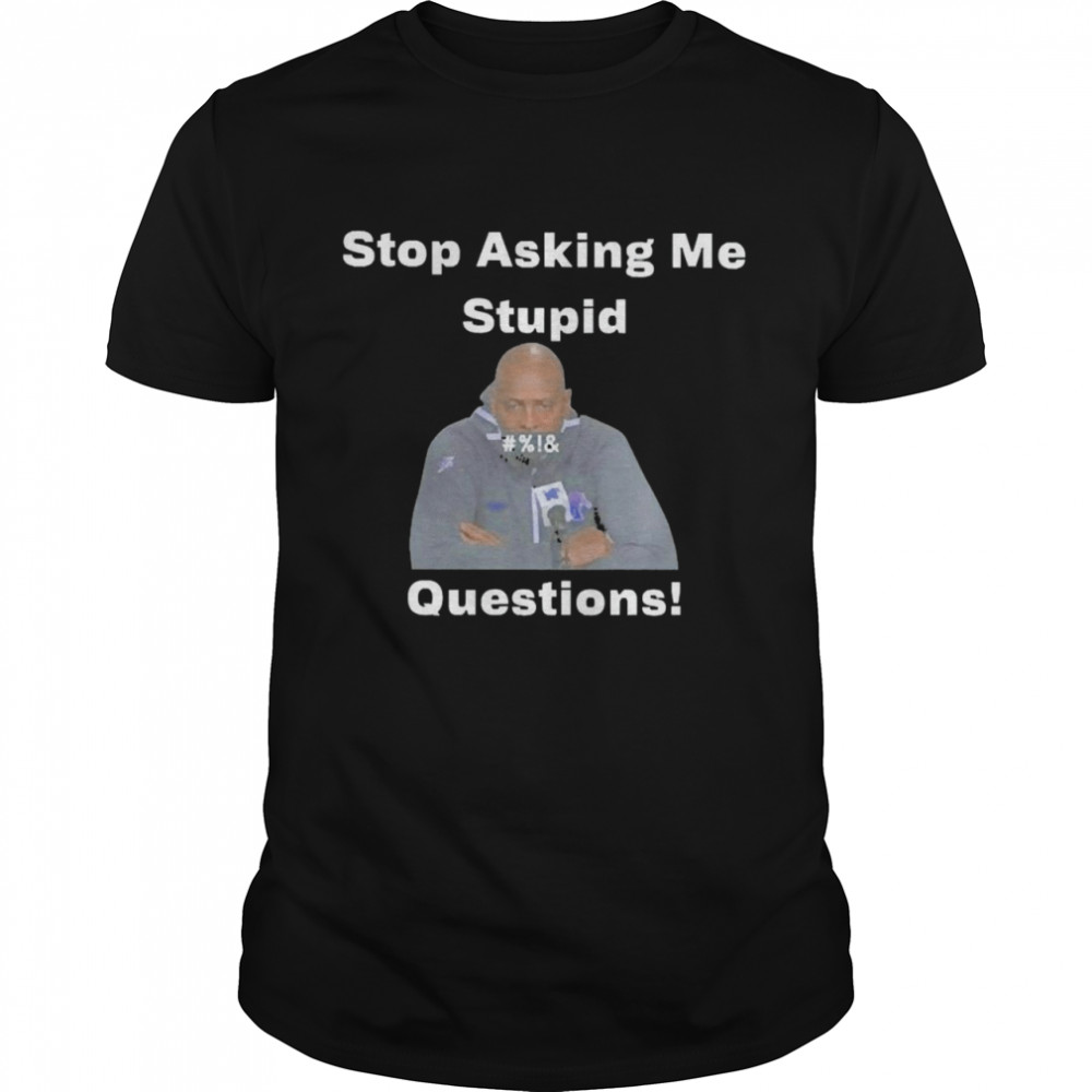 Stop Asking Me Stupid Questions Shirt