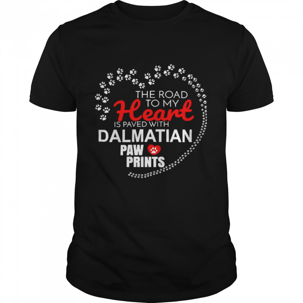 The Road To My Heart Is Paved With Dalmatian Paw Prints For Passionate Dalmatian Dog Owners Paws Shirt