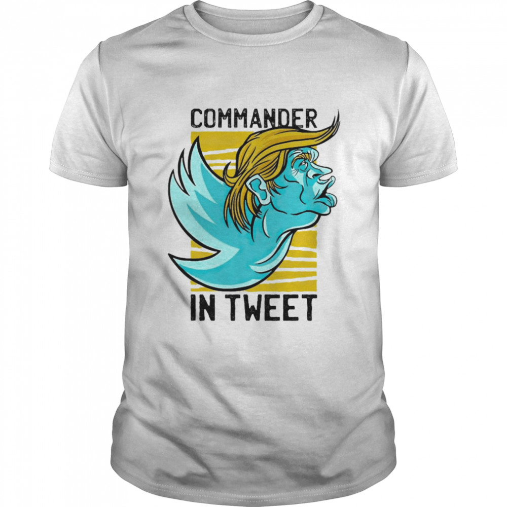 Trump Commander In Tweet Donald Trump For President Shirt