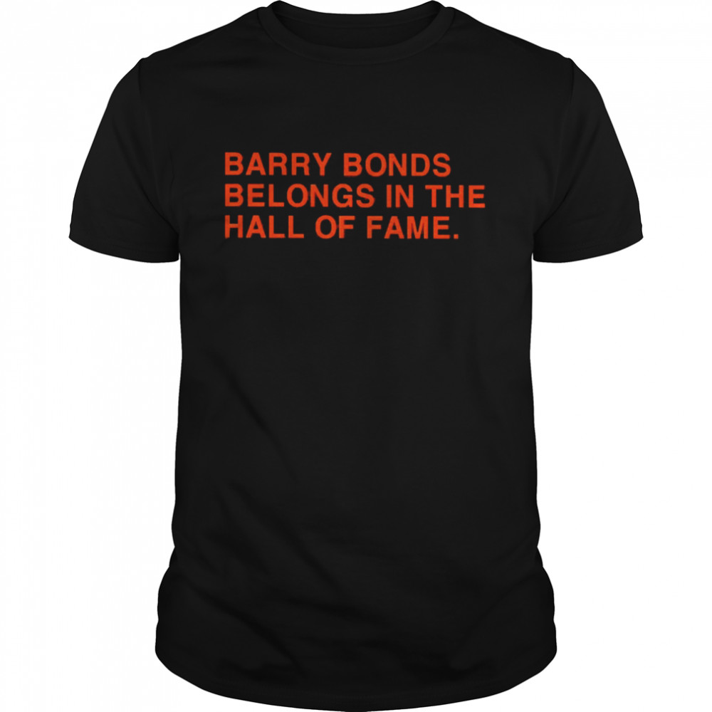 barry Bonds Belongs In The Hall Of Fame Shirt