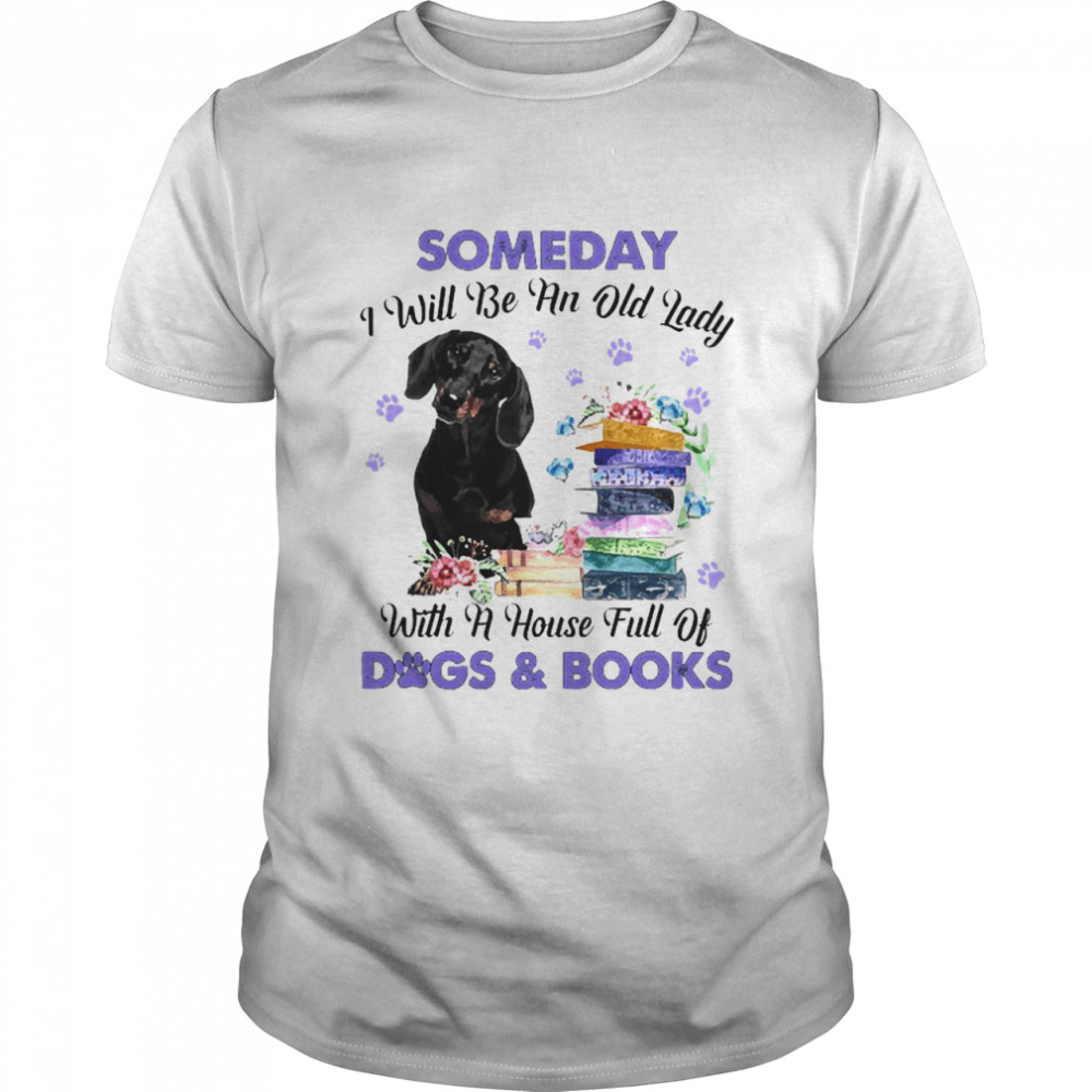Black Dachshund Someday I Will Be And Old Lady With A House Full Of Dogs And Books Shirt