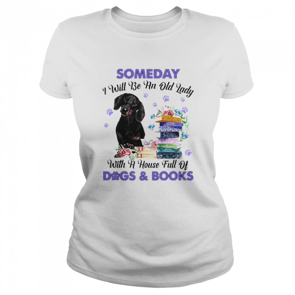 Black Dachshund Someday I Will Be And Old Lady With A House Full Of Dogs And Books  Classic Women's T-shirt