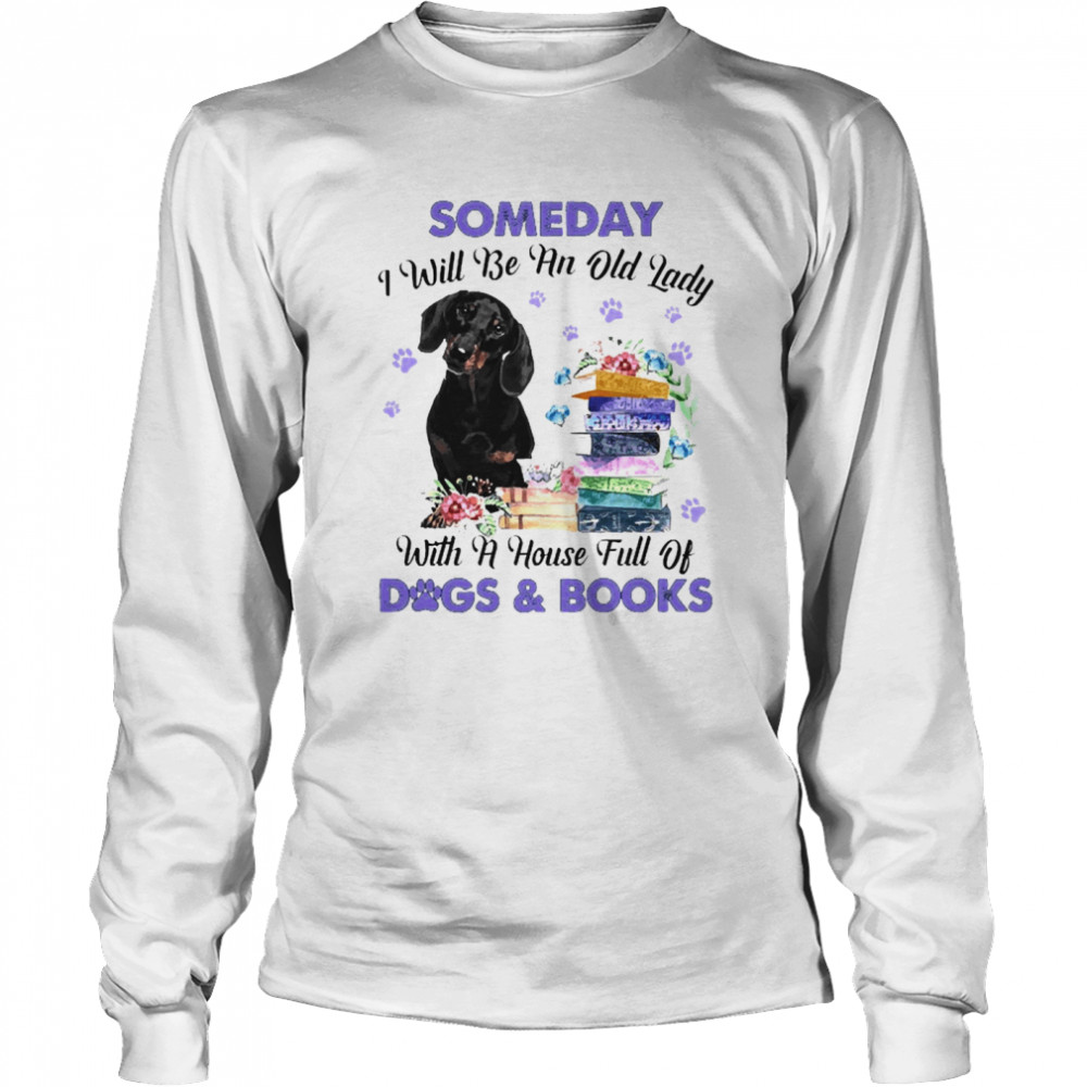 Black Dachshund Someday I Will Be And Old Lady With A House Full Of Dogs And Books  Long Sleeved T-shirt
