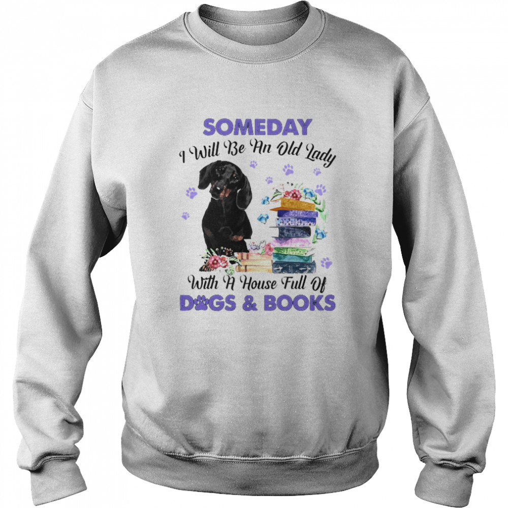 Black Dachshund Someday I Will Be And Old Lady With A House Full Of Dogs And Books  Unisex Sweatshirt
