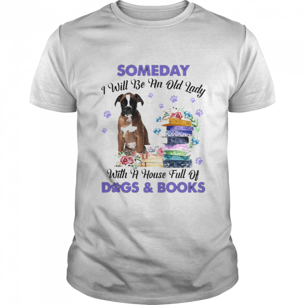 Brown Boxer Dog Someday I Will Be And Old Lady With A House Full Of Dogs And Books Shirt