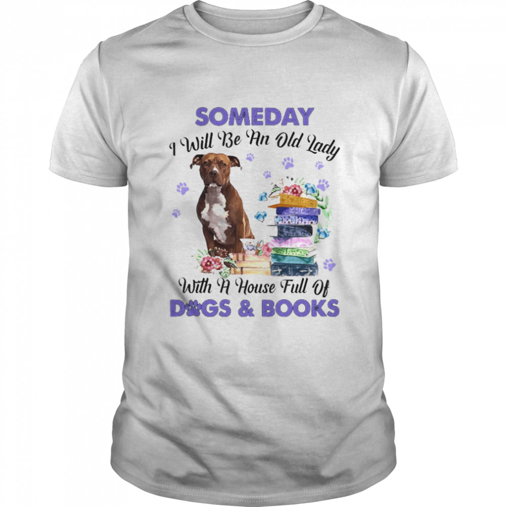 Brown Pitbull Dog Someday I Will Be And Old Lady With A House Full Of Dogs And Books Shirt