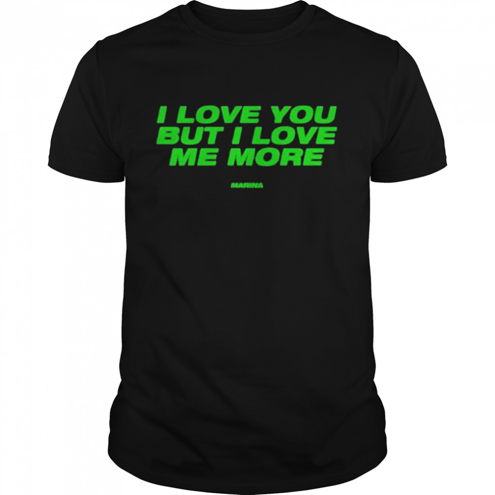 i Love You But I Love Me More Shirt