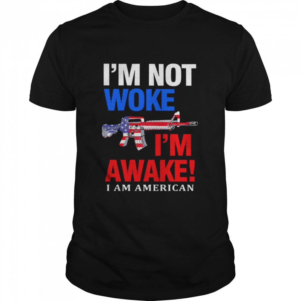 I’m Not Woke I’m Awake I Am American Shirt