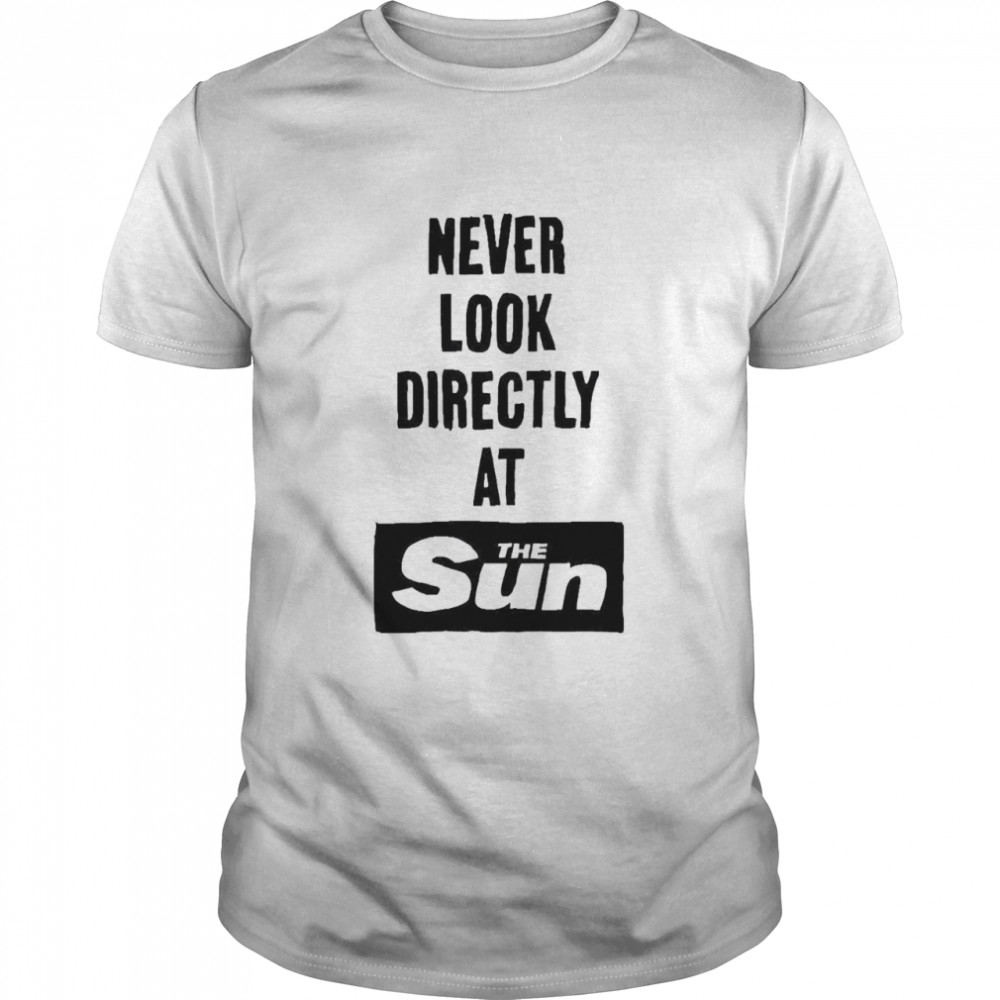 never Look Directly At The Sun Shirt