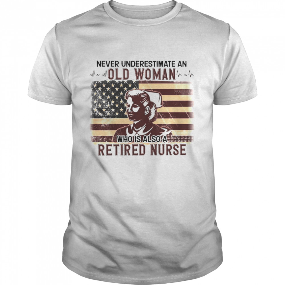 Never Underestimate An Old Woman Who Is Also Retired Nurse Shirt