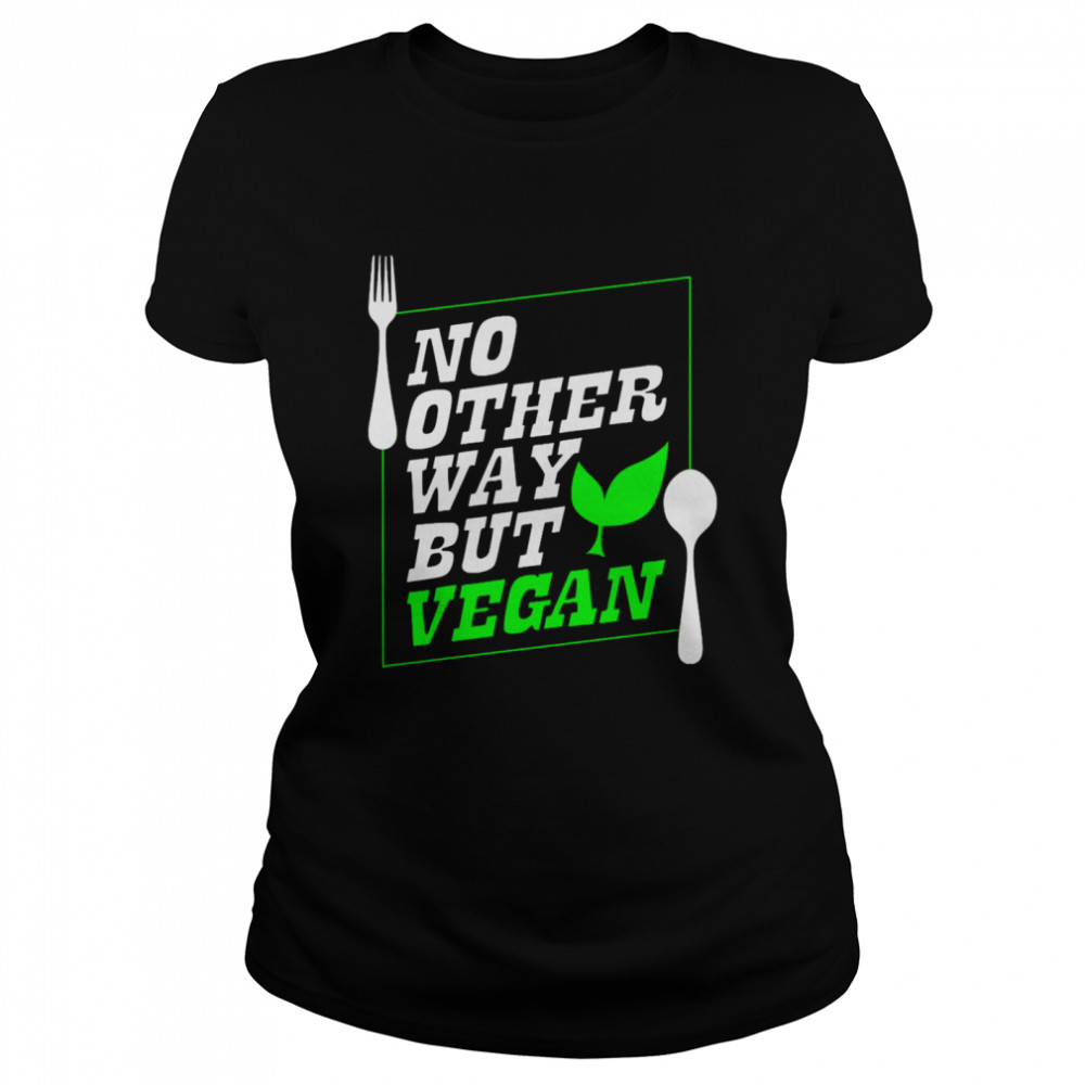 No Other Way But Vegan  Classic Women's T-shirt