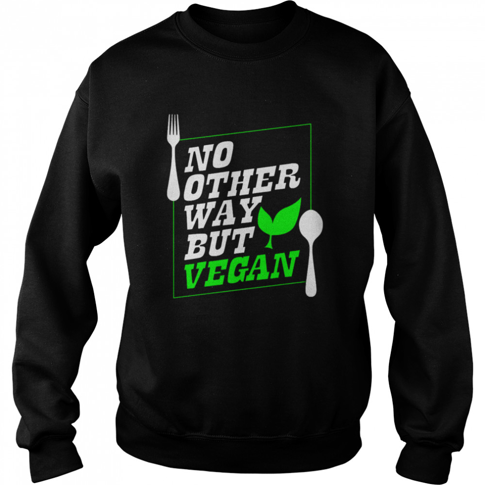 No Other Way But Vegan  Unisex Sweatshirt