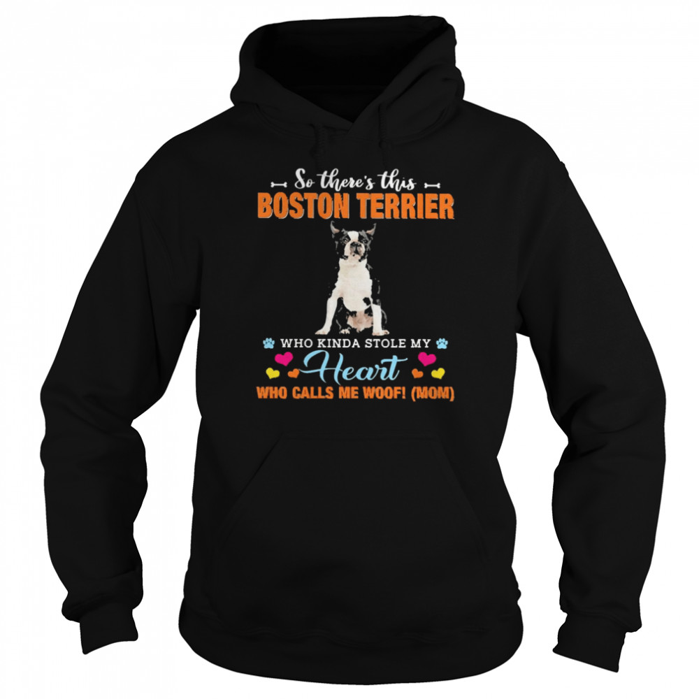 Official a Dog Kinda Stole My Heart So There’s This Black Boston Terrier Who Kinda Stole My Heart Who Calls Me Woof Mom  Unisex Hoodie