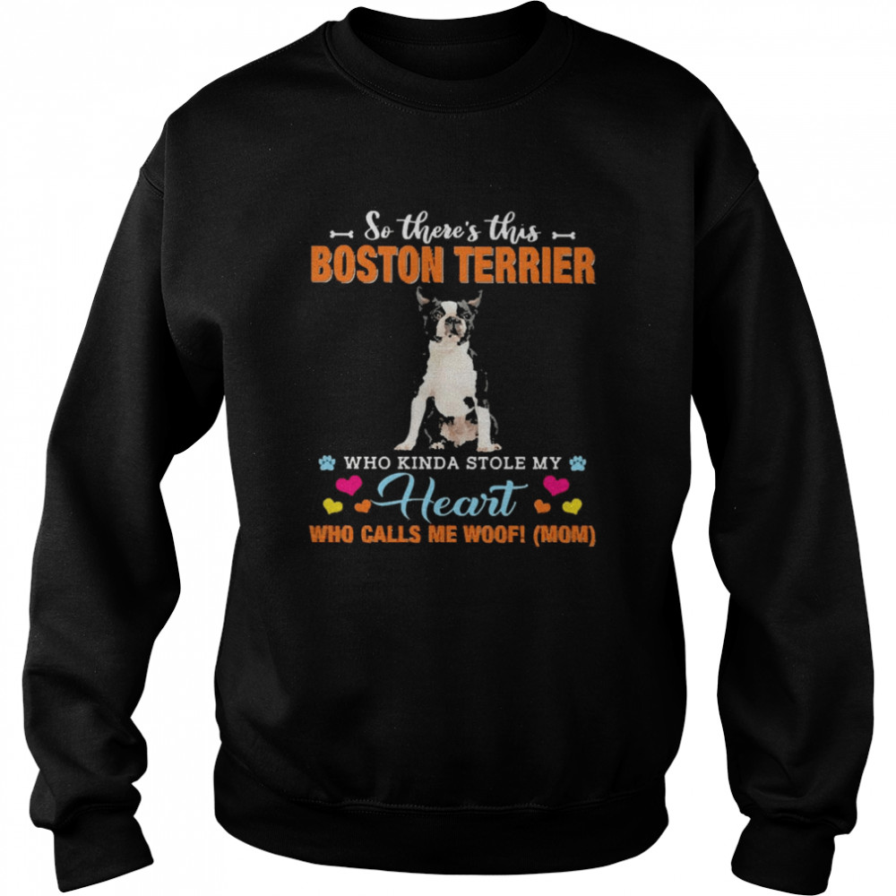 Official a Dog Kinda Stole My Heart So There’s This Black Boston Terrier Who Kinda Stole My Heart Who Calls Me Woof Mom  Unisex Sweatshirt