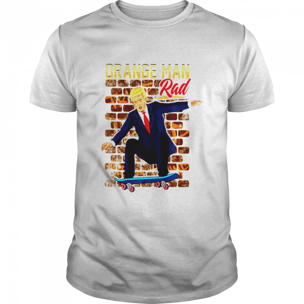 Orange Man Rad Donald Trump Skateboarding Shirt