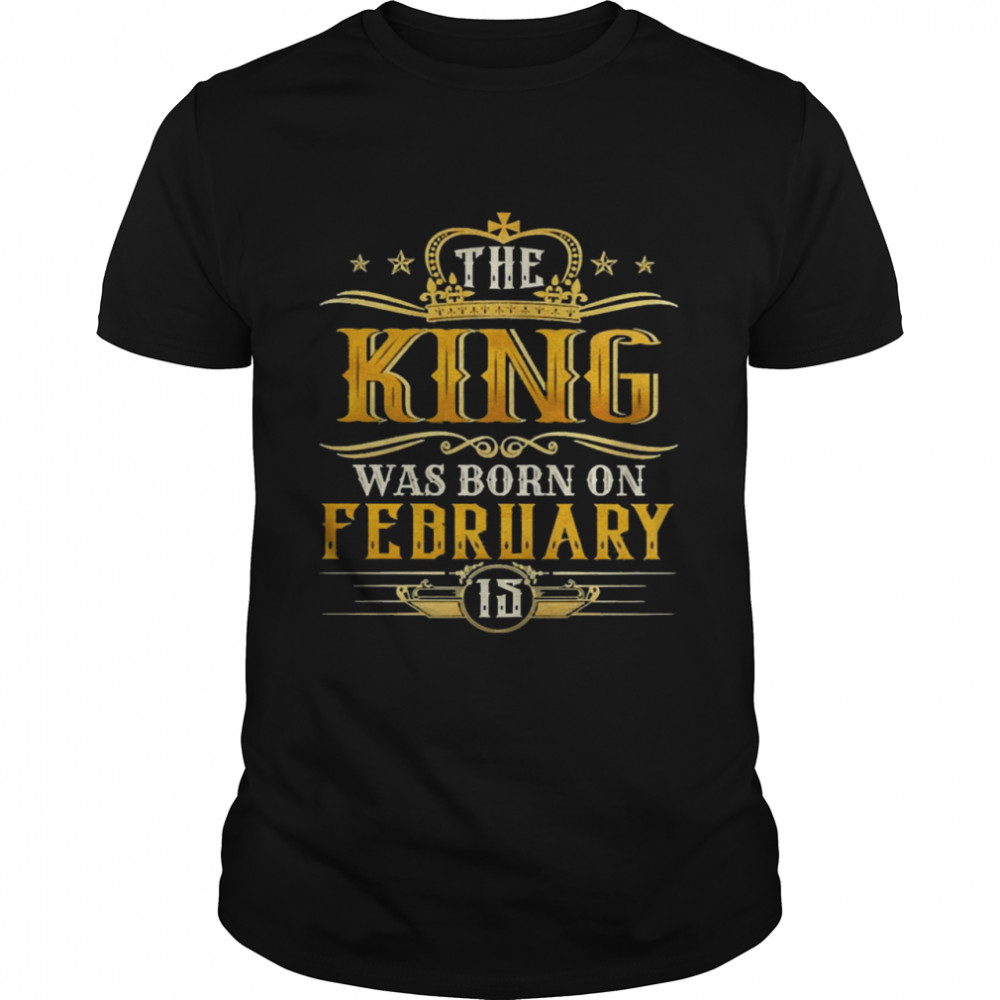 The King Was Born On February 15 Birthday Party Shirt