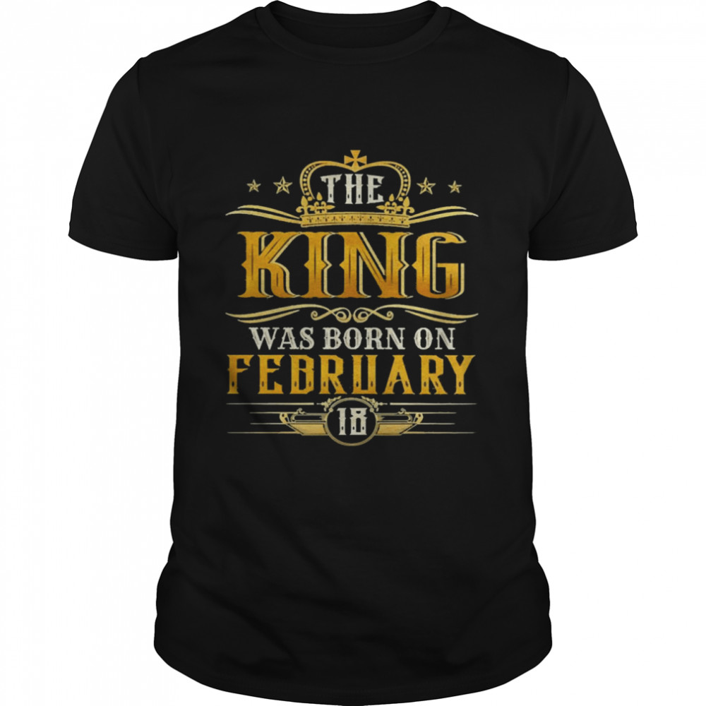 The King Was Born On February 18 Birthday Party Shirt