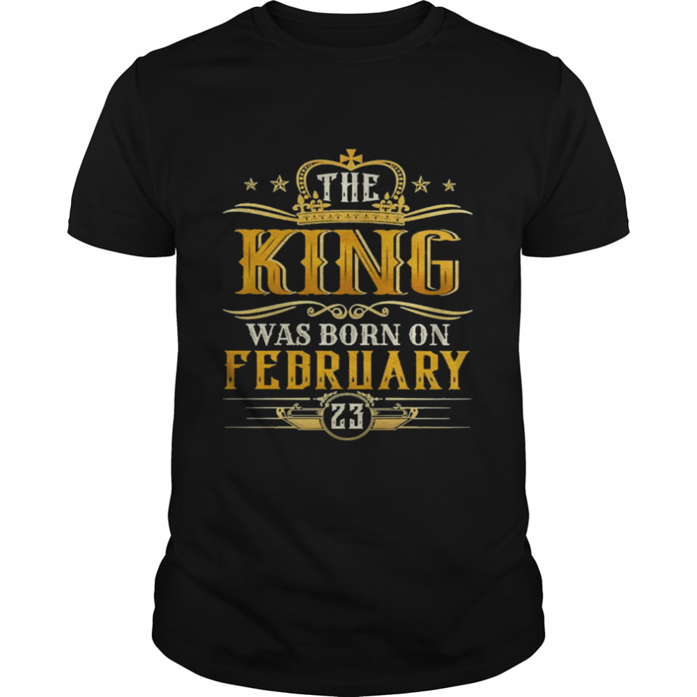 The King Was Born On February 23 Birthday Party Shirt
