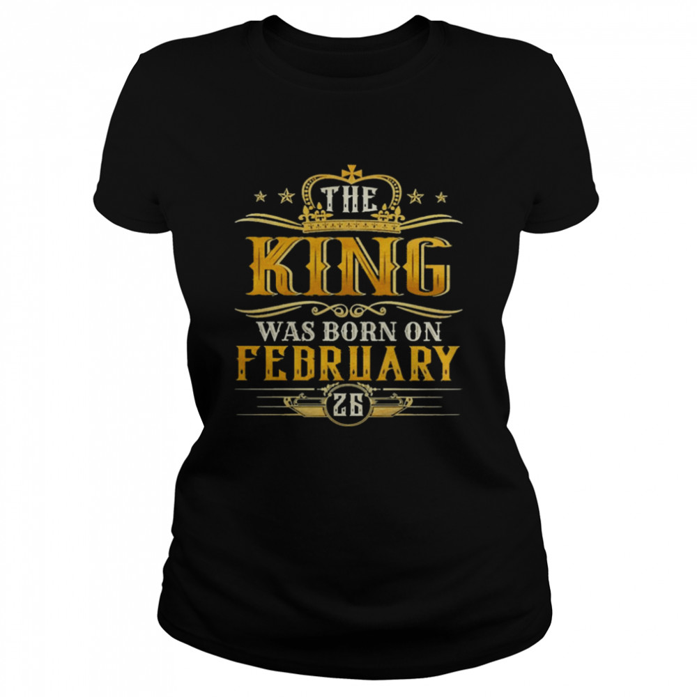 The King Was Born On February 26 Birthday Party  Classic Women's T-shirt