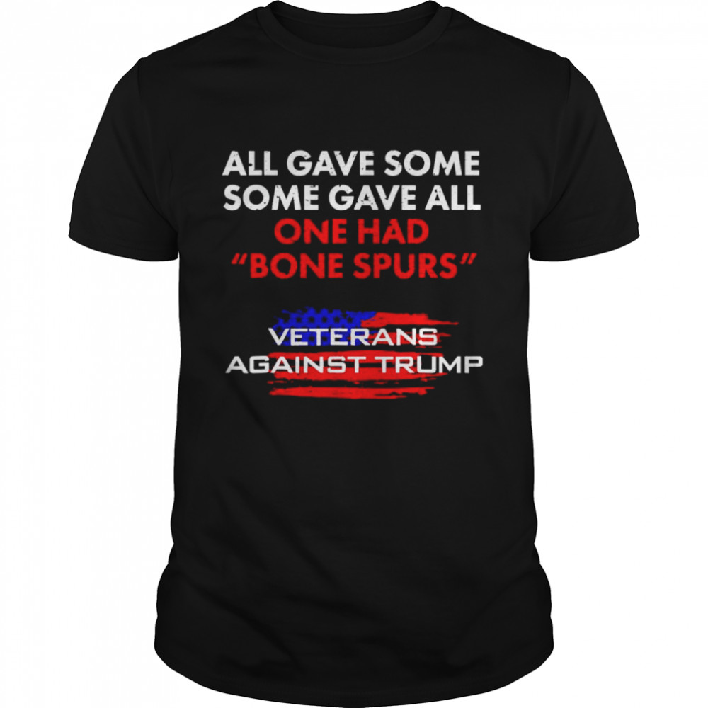 all gave some some gave all one had bone spurs veterans against Trump shirt