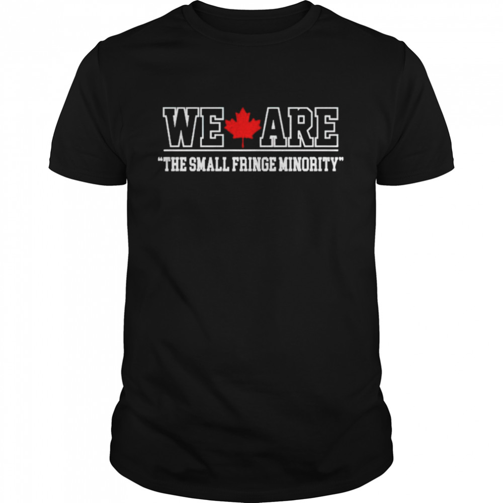 Best we are the small fringe minority Canada shirt