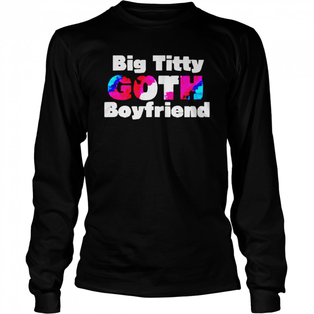 Big Titty Goth Boyfriend  Long Sleeved T-shirt