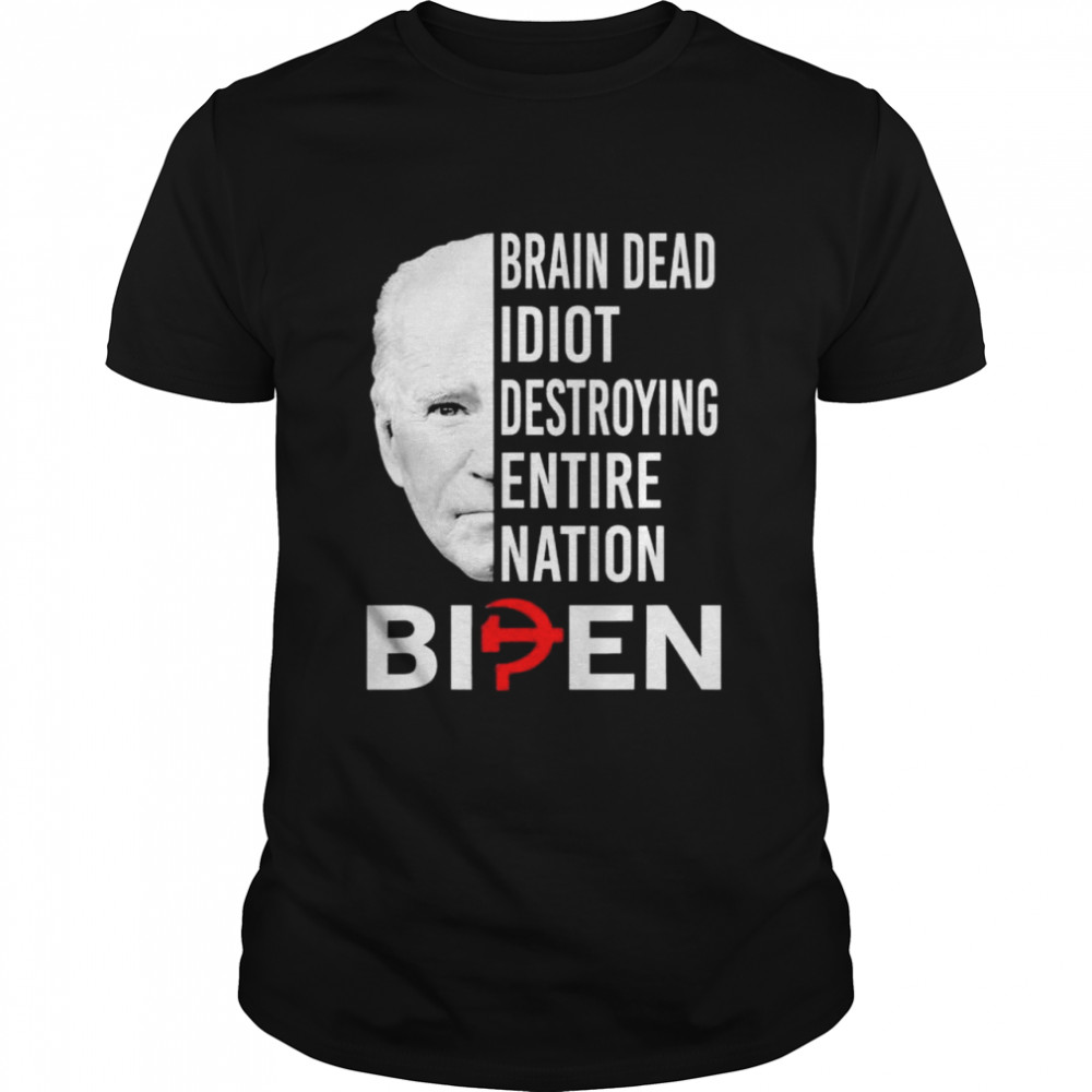 Brain Dead Idiot Destroying Entire Nation Biden Shirt