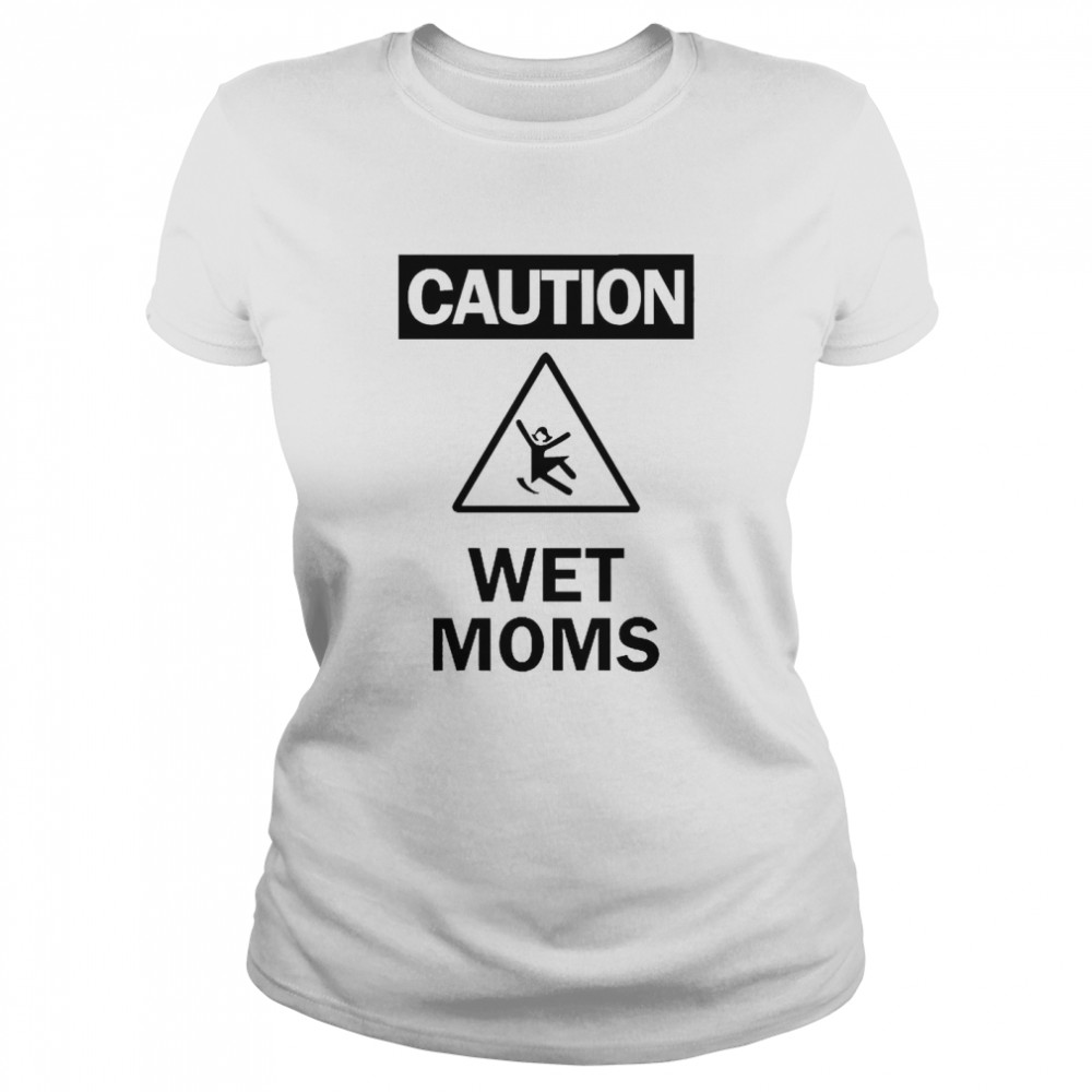 Caution Wet Moms  Classic Women's T-shirt