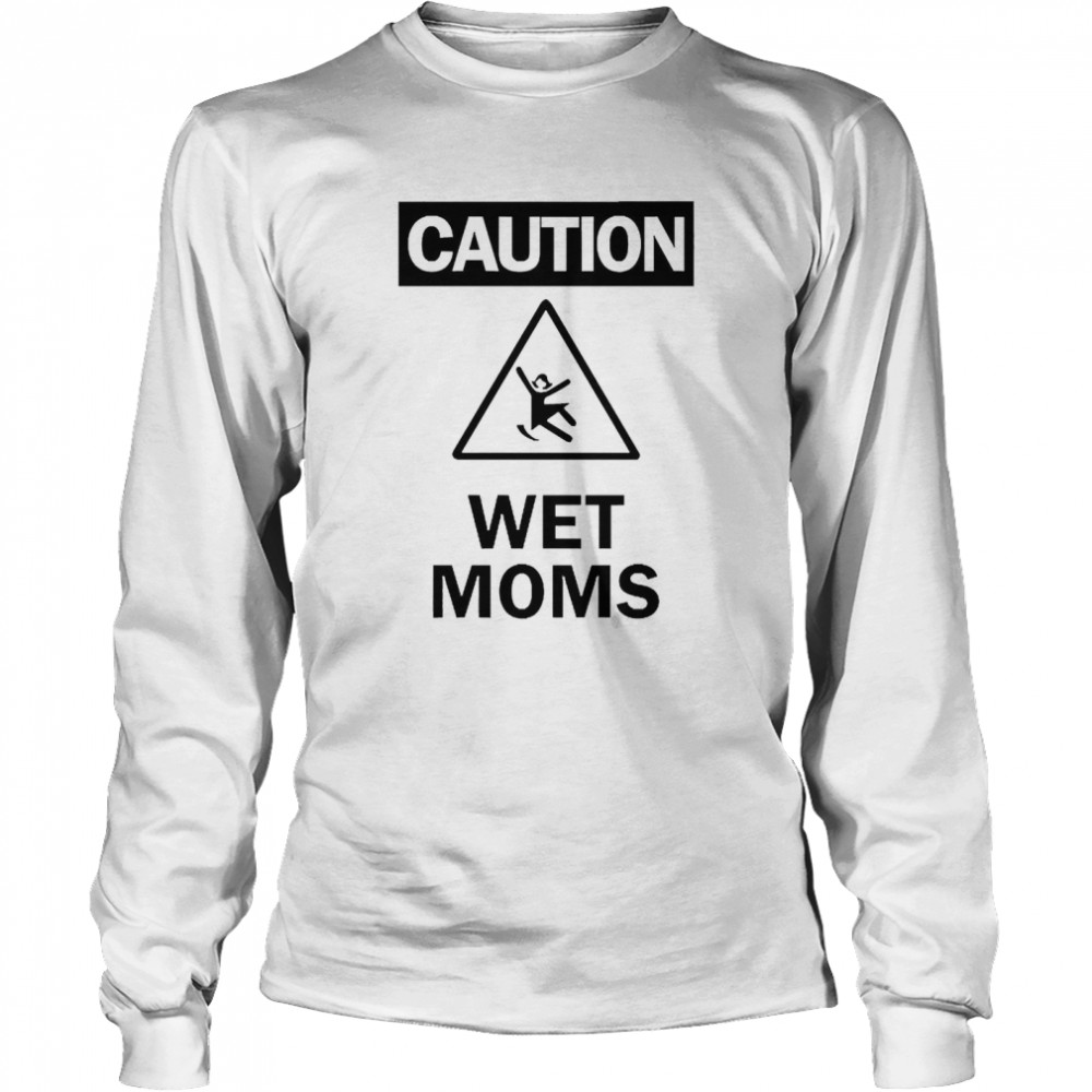 Caution Wet Moms  Long Sleeved T-shirt