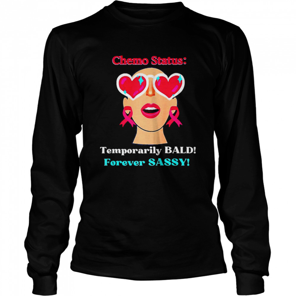 Chemo Status Temporarily Bald Forever Sassy  Long Sleeved T-shirt