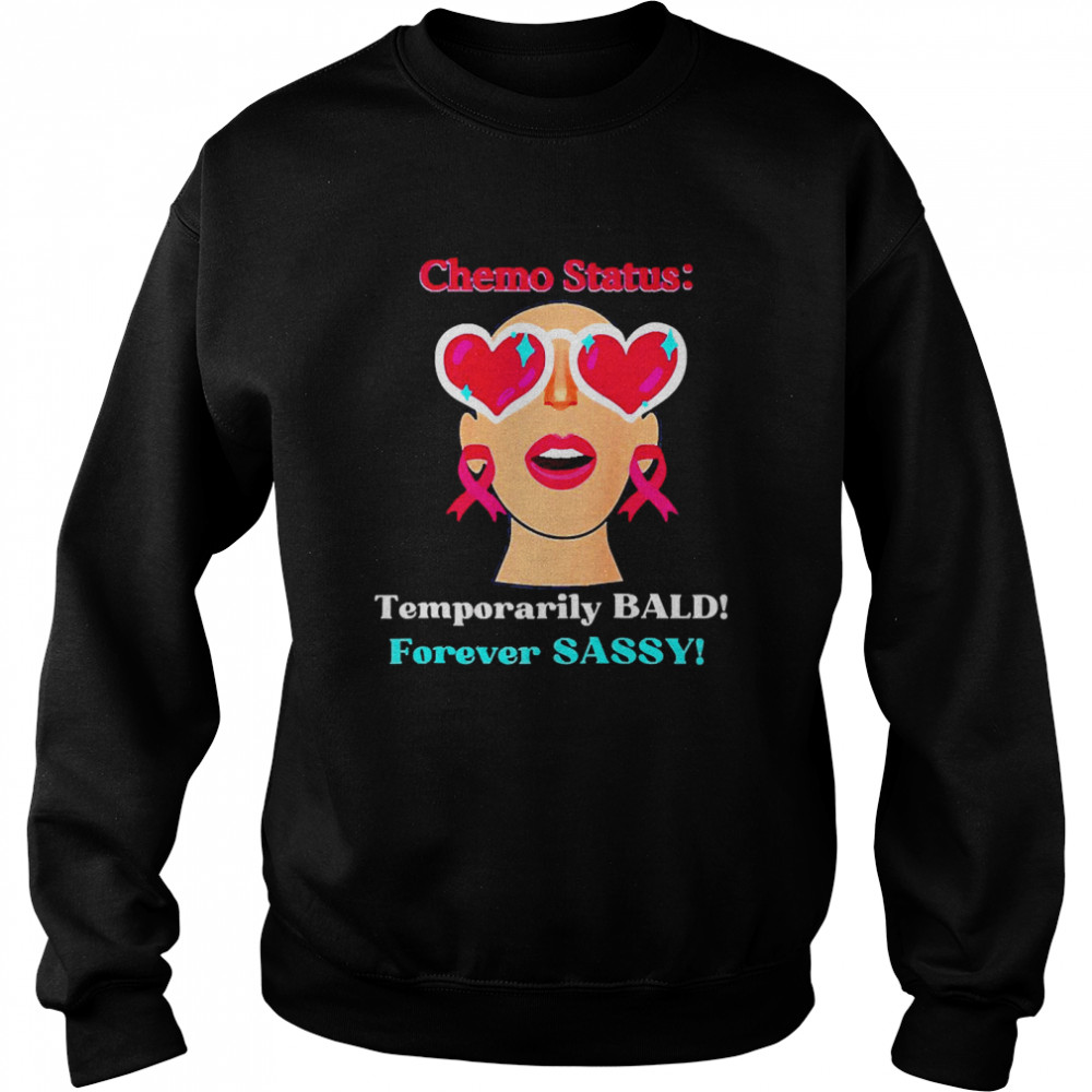 Chemo Status Temporarily Bald Forever Sassy  Unisex Sweatshirt